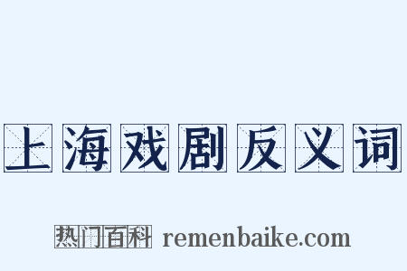 上海戏剧反义词是什么意思的图片